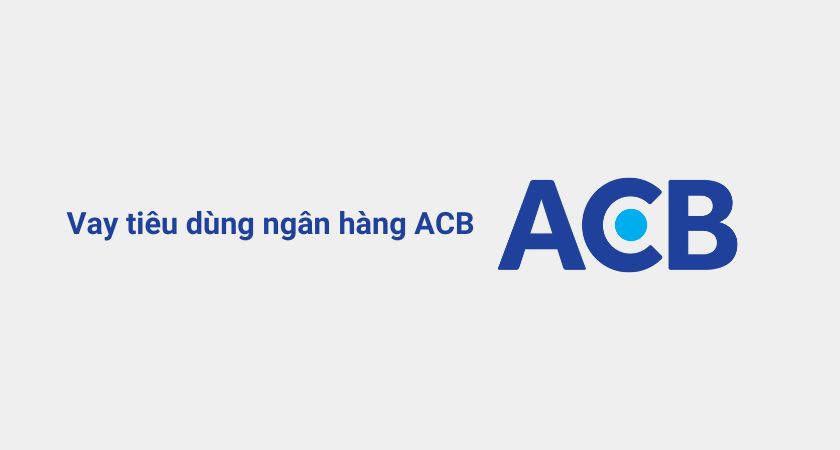 Hướng dẫn chi tiết cách đăng ký ACB Vay Tiêu dùng thế chấp nhanh chóng